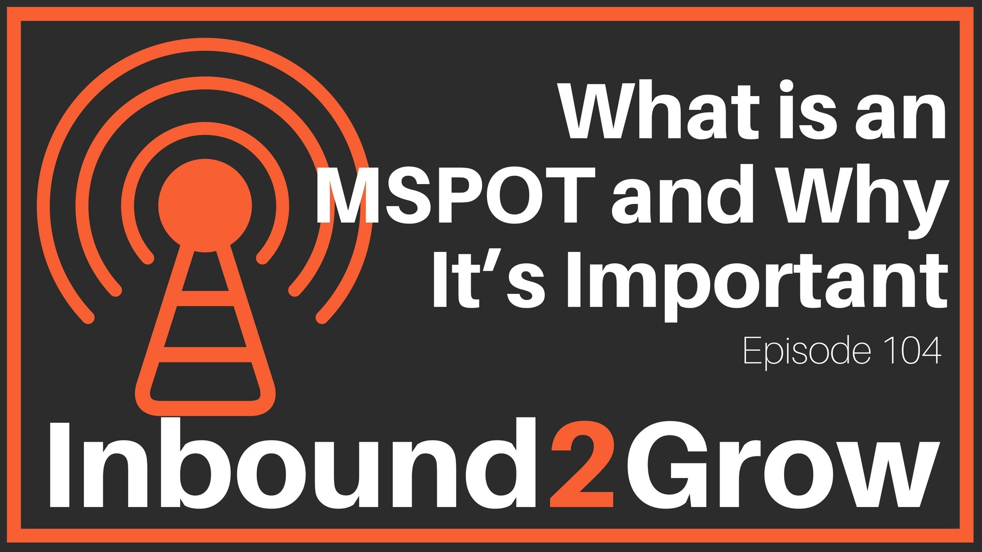 Inbound2Grow Episode 104: What is an MSPOT and Why It’s Important