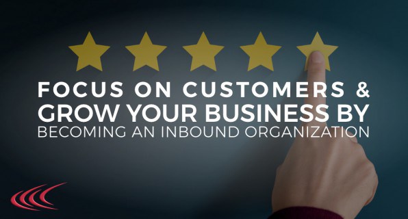 Why Focusing On Your Customers and Becoming an Inbound Organization are ...
