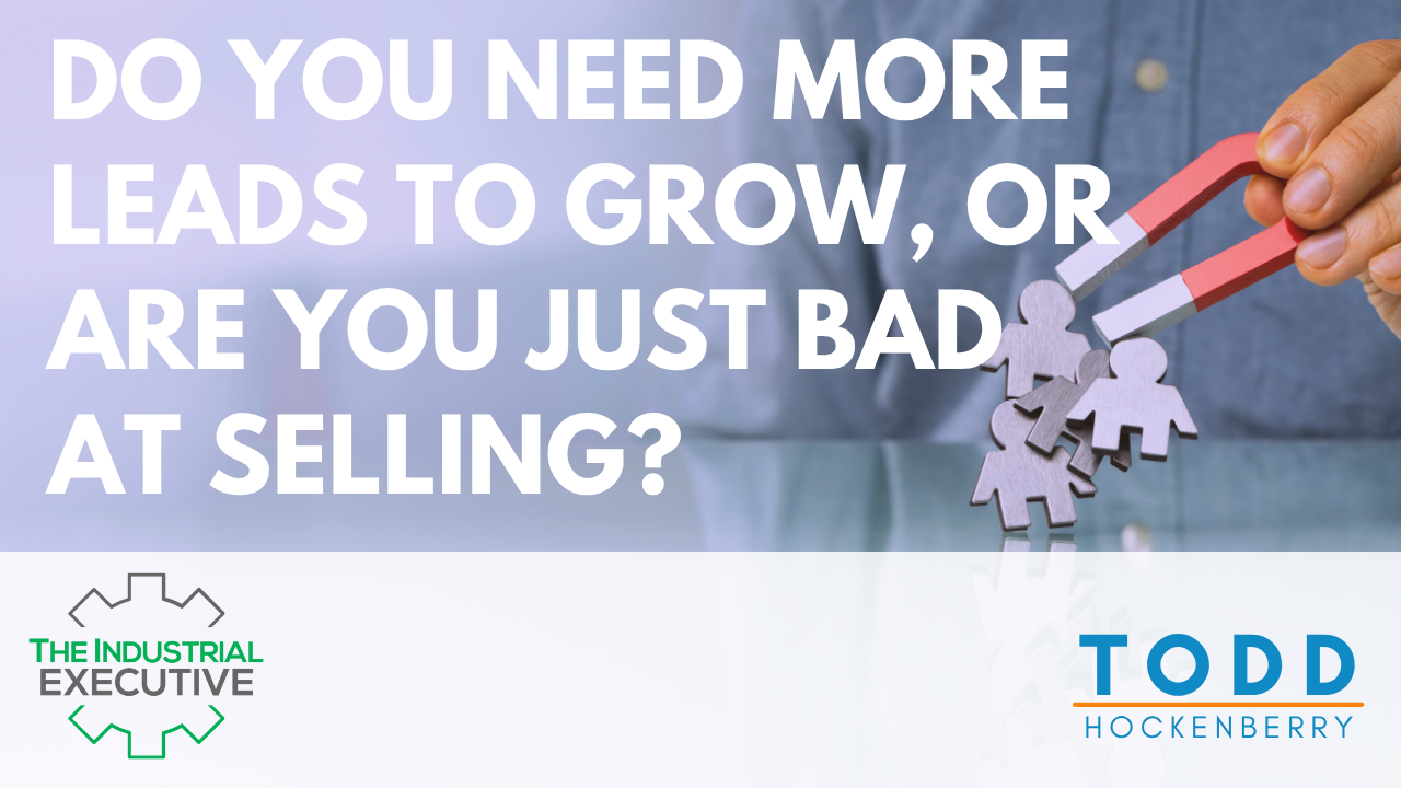 Do You Need More Leads to Grow, or Are You just Bad at Selling?