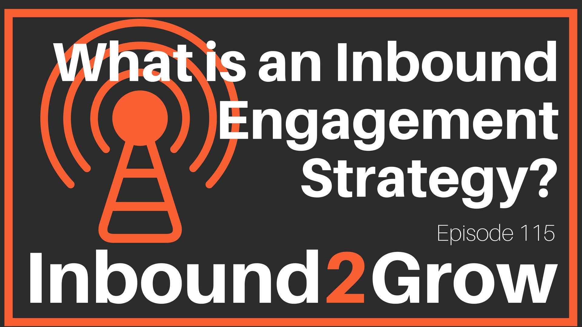 Episode 115: What is an Inbound Engagement Strategy?