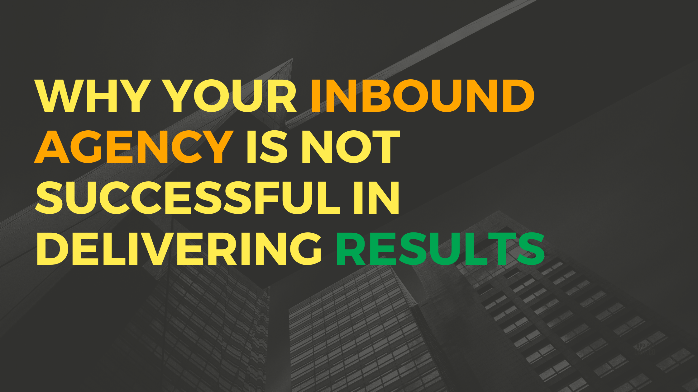 Why your inbound agency is not successful in delivering results