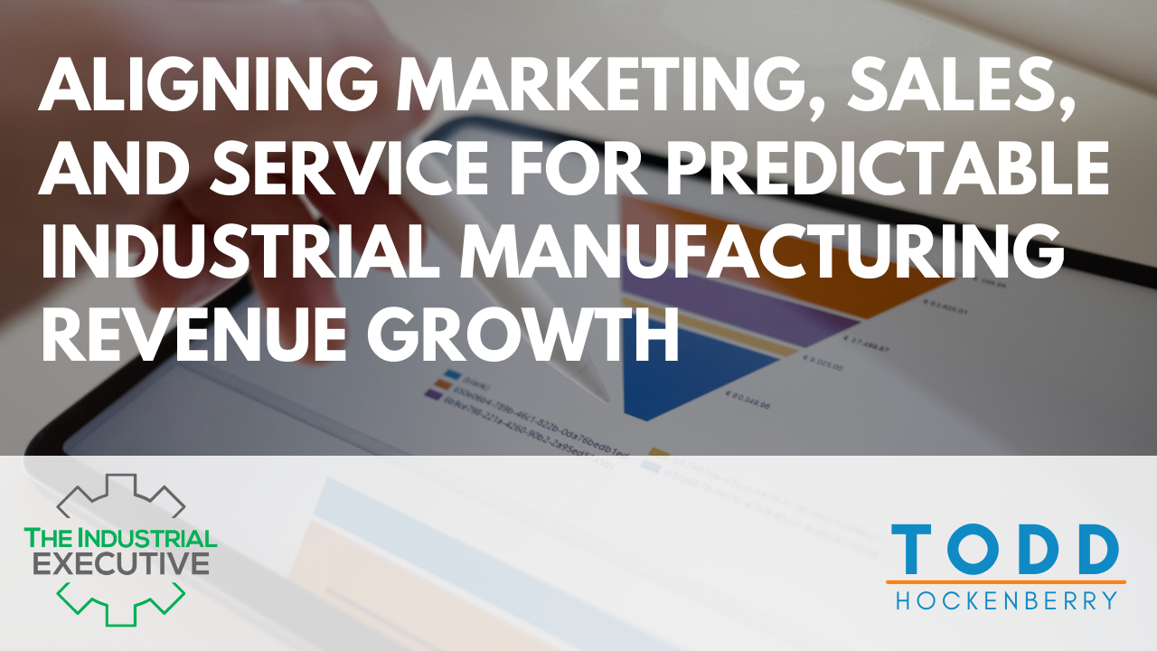 Aligning Marketing, Sales, and Service for Predictable Industrial Manufacturing Revenue Growth