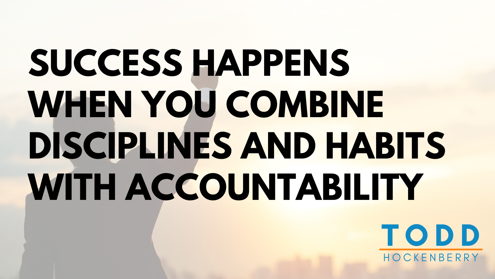 Success happens when you combine disciplines and habits with accountability